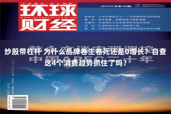 炒股带杠杆 为什么品牌卷生卷死还是0增长？自查这4个消费趋势抓住了吗？