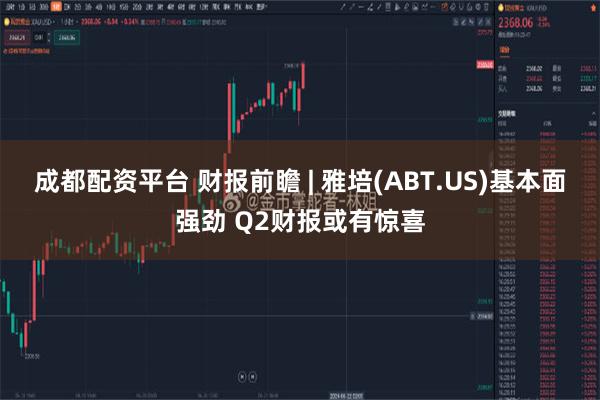 成都配资平台 财报前瞻 | 雅培(ABT.US)基本面强劲 Q2财报或有惊喜