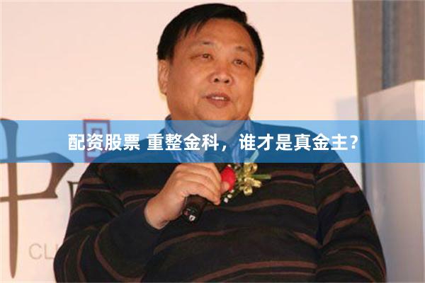 配资股票 重整金科，谁才是真金主？