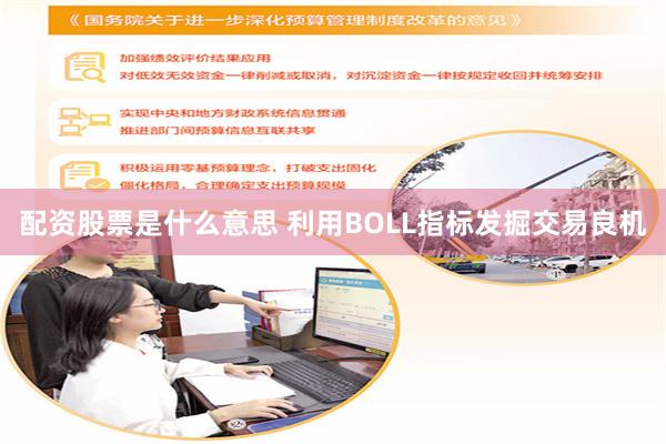 配资股票是什么意思 利用BOLL指标发掘交易良机