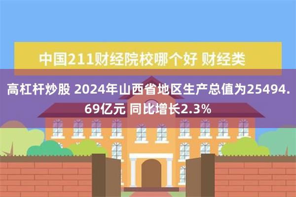 高杠杆炒股 2024年山西省地区生产总值为25494.69亿元 同比增长2.3%